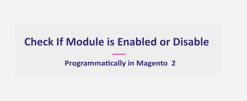 Magento 2: Check If Module is Enabled or Disable Programmatically