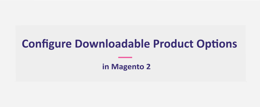 How To Configure Downloadable Product Options in Magento 2