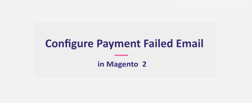 Magento 2: Configure Payment Failed Email 