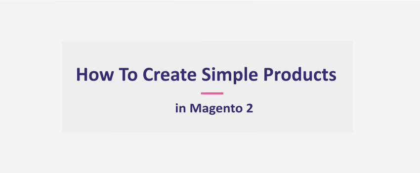 How To Create Simple Products in Magento 2