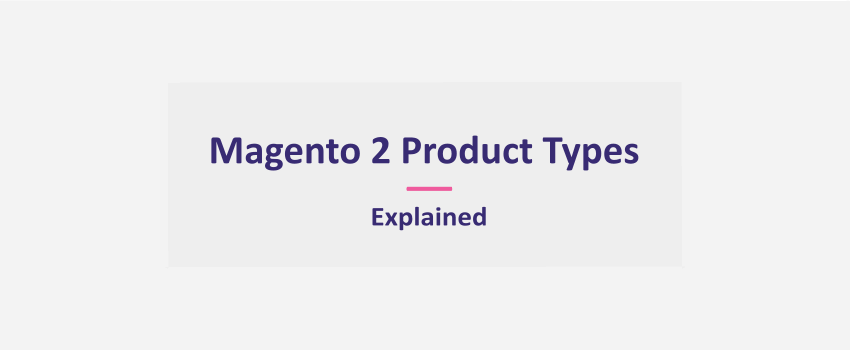 Magento 2 Product Types: Explained With Examples