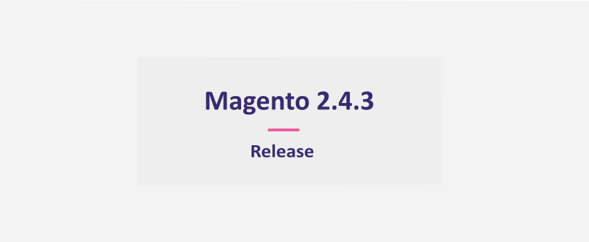 Magento 2.4.3 Release : All You Need To Know [August 10, 2021]