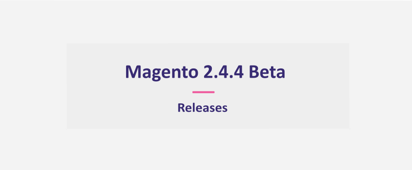 Magento 2.4.4 Beta Releases: All You Need To Know [October 2021 - January 2022] 