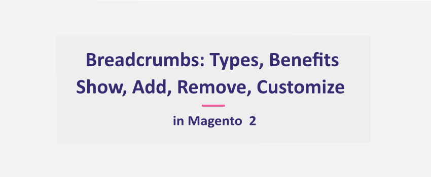 Magento 2 Breadcrumbs: Types, Benefits, Show, Add, Remove, Customize [Ultimate Guide]