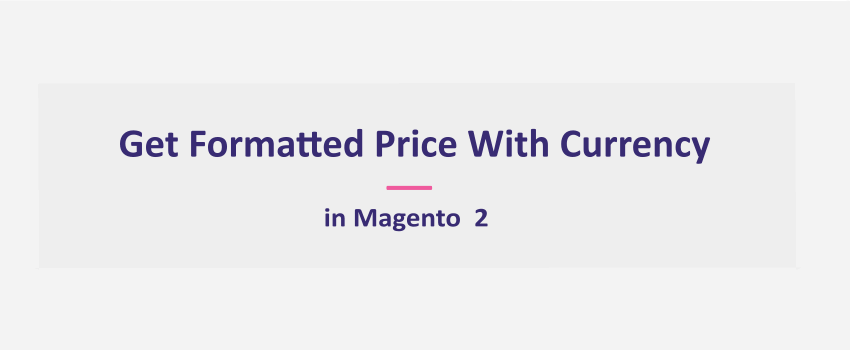 Magento 2: Get Formatted Price With Currency [Ultimate Guide]