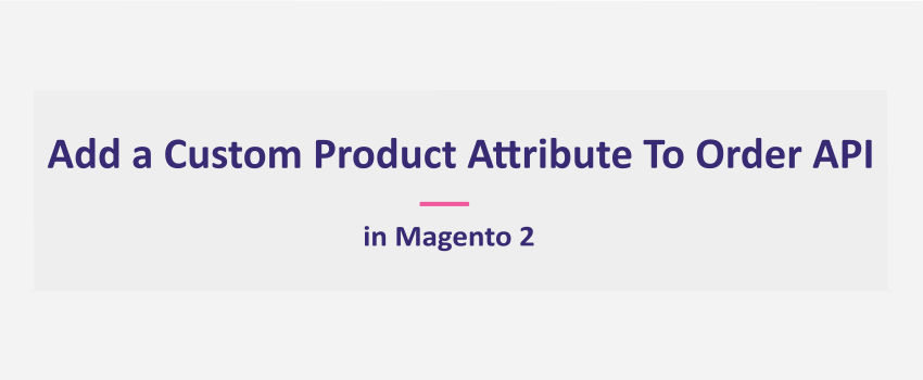 Magento 2: How To Add Custom Product Attribute To Order API 