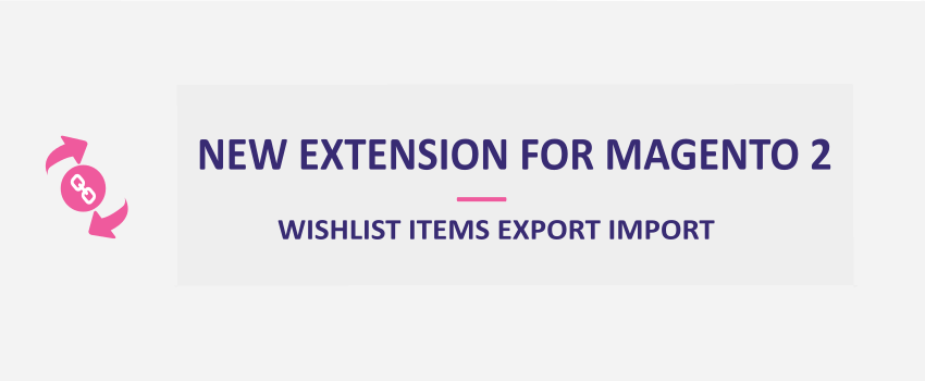 Magento 2 Wishlist Items Export Import: New Extension